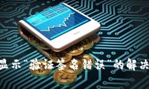 Tokenim转账时显示“验证签名错误”的解决方案及注意事项