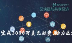 Tokenim成功完成3000万美元融资，助力区块链项目发