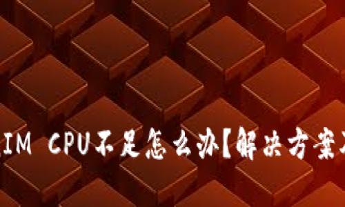 TokenIM CPU不足怎么办？解决方案及技巧