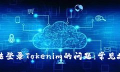 如何解决无法登录Tokenim的问题：常见故障排除指