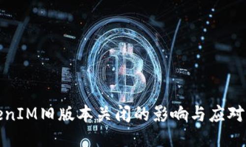 TokenIM旧版本关闭的影响与应对方案