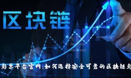 区块链彩票平台官网：如何选择安全可靠的区块链彩票平台