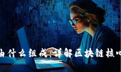 : 区块链平台由什么组成：详解区块链核心组件及其功能