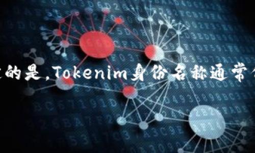 在讨论Tokenim身份名称时，很多人可能会对此有所疑惑，尤其是在涉及到个人信息和隐私的背景下。首先，我们可以确定的是，Tokenim身份名称通常代表用户在其平台上的身份标识，这是用户与其他参与者进行互动的重要方式。因此，选择一个合适的身份名称至关重要。

### Tokenim身份名应该使用真实姓名吗？