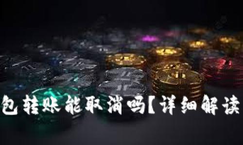 Tokenim钱包转账能取消吗？详细解读与常见问题
