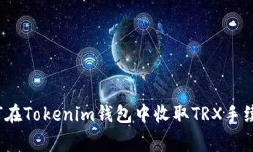 如何在Tokenim钱包中收取TRX手续费？
