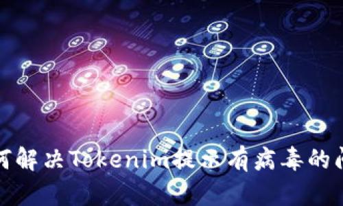 如何解决Tokenim提示有病毒的问题