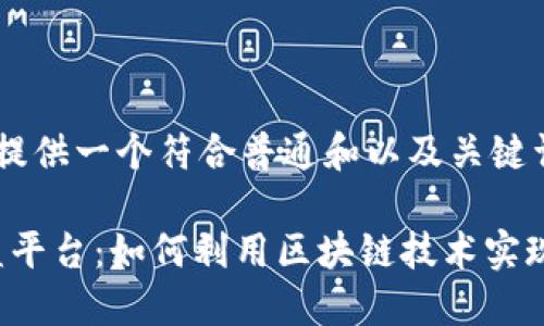 纬度排版 先为你提供一个符合普通和以及关键词：

区块链一对一联盟平台：如何利用区块链技术实现安全高效的互动？