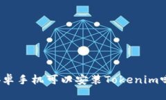 安卓手机可以安装Tokenim吗？