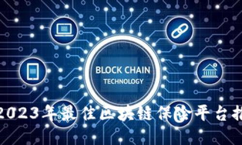 : 2023年最佳区块链保险平台推荐