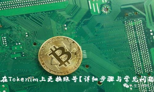 如何在Tokenim上更换账号？详细步骤与常见问题解答