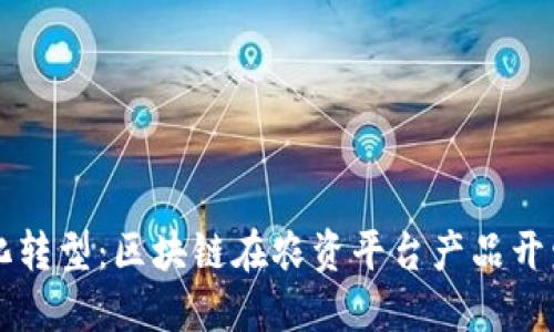 农业数字化转型：区块链在农资平台产品开发中的应用