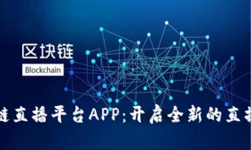 区块链直播平台APP：开启全新的直播时代