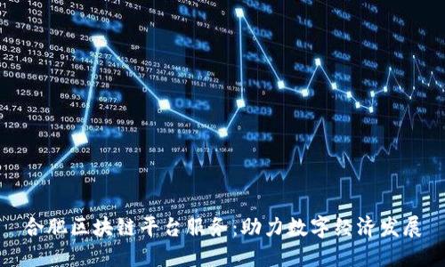 合肥区块链平台服务：助力数字经济发展