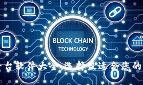 区块链平台软件大全：选择最适合您的解决方案