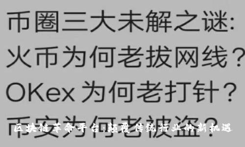 区块链革命平台：颠覆传统行业的新机遇