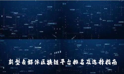 新型自媒体区块链平台排名及选择指南