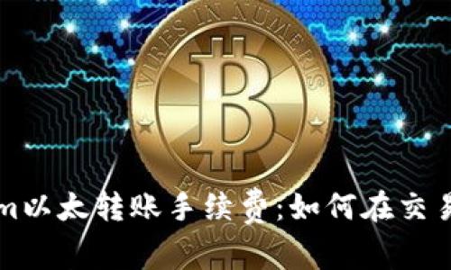 理解Tokenim以太转账手续费：如何在交易中节省成本