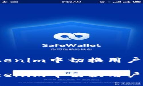 如何在Tokenim中切换用户？完整指南

如何在Tokenim中切换用户？完整指南