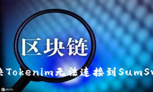 : 如何解决Tokenim无法连接到SumSwap的问题