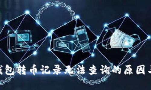 Tokenim钱包转币记录无法查询的原因与解决方案