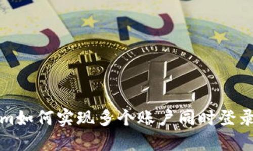 Tokenim如何实现多个账户同时登录的功能