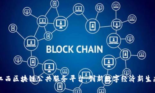 江西区块链公共服务平台：创新数字经济新生态