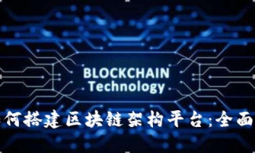 : 如何搭建区块链架构平台：全面指南