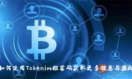 如何使用Tokenim推荐码获取更多优惠与奖励