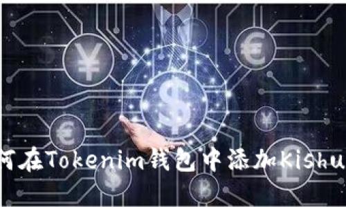 如何在Tokenim钱包中添加Kishu币？