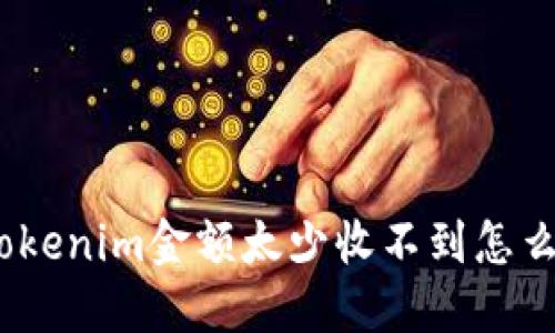 : Tokenim金额太少收不到怎么办？