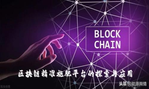 区块链精准施肥平台的探索与应用