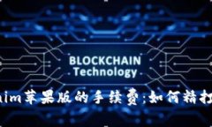 : 深入了解Tokenim苹果版的手续费：如何精打细算